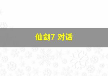 仙剑7 对话